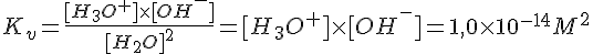 LaTex: K_v = \frac{[H_3O^+]\times[OH^-]}{[H_2O]^2} = [H_3O^+]\times [OH^-]=1,0\times10^{-14} M^2
