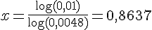LaTex: x=\frac{\log(0,01)}{\log(0,0048)}=0,8637