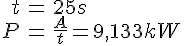 LaTex: \begin{eqnarray} t &=& 25 s\\ P &=& \frac{A}{t} = 9,133 kW\\ \end{eqnarray}
