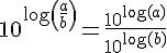 LaTex: 10^{\log\left(\frac{a}{b}\right)}=\frac{10^{\log(a)}}{10^{\log(b)}}