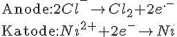 LaTex: {\rm{Anode:}}2Cl^ -   \to Cl_2  + 2e^{. - }  \\   {\rm{Katode:}}Ni^{2 + }  + 2e^ -   \to Ni \\