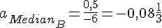 LaTex: a_{Median_B} = \frac{0,5}{-6} = -0,08\frac{1}{3}
