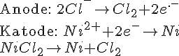 LaTex: {\rm{Anode: }}2Cl^ -   \to Cl_2  + 2e^{. - }  \\   {\rm{Katode: }}Ni^{2 + }  + 2e^ -   \to Ni \\   NiCl_2  \to Ni + Cl_2  \\