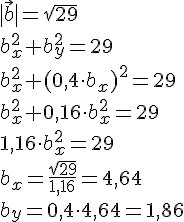 LaTex: |\vec{b}|  = \sqrt{29}\\ b_x^2 + b_y^2 = 29\\ b_x^2 + (0,4\cdot b_x)^2 = 29\\ b_x^2 + 0,16\cdot b_x^2 = 29\\ 1,16\cdot b_x^2 = 29\\ b_x = \frac{\sqrt{29}}{1,16} = 4,64\\ b_y = 0,4\cdot 4,64 = 1,86\\