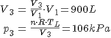 LaTex: \begin{eqnarray} V_3 &=& \frac{V_3}{V_1} \cdot V_1 = 900L\\ p_3 &=& \frac{n\cdot R\cdot T_L}{V_3} = 106kPa\\ \end{eqnarray}