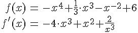 LaTex: \begin{eqnarray} f(x) &=& -x^4+\frac{1}{3}\cdot x^3-x^{-2}+6\\ f'(x) &=& -4\cdot x^3+x^2+\frac{2}{x^3}\\ \end{eqnarray}