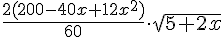 LaTex: \frac{2(200-40x+12x^2)}{60}\cdot\sqrt{5+2x}