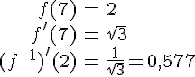 LaTex: \begin{eqnarray} f(7) &=& 2\\ f'(7) &=& \sqrt{3}\\ (f^{-1})'(2) &=& \frac{1}{\sqrt{3}} = 0,577\\ \end{eqnarray}