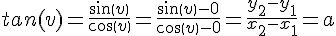 LaTex: tan(v)=\frac{sin(v)}{cos(v)}=\frac{sin(v)-0}{cos(v)-0}=\frac{y_{2}-y_{1}}{x_{2}-x_{1}}=a