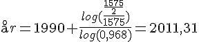 LaTex: \aa r = 1990 + \frac{log(\frac{\frac{1575}{2}}{1575})}{log(0,968)} = 2011,31
