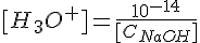 LaTex: [H_3O^+] = \frac{10^{-14}}{[C_{NaOH}]}