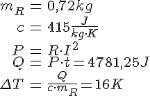 LaTex: \begin{eqnarray} m_R &=& 0,72 kg\\ c &=& 415 \frac{J}{kg\cdot K}\\ P &=& R\cdot I^2\\ Q &=& P\cdot t = 4781,25 J\\ \Delta T &=& \frac{Q}{c\cdot m_R} = 16 K \end{eqnarray}
