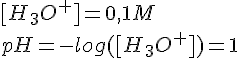 LaTex: [H_3O^{+}] = 0,1 M\\ pH = -log([H_3O^{+}]) = 1\\